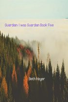Guardian: I Was Guardian Book Five