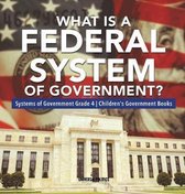 What Is a Federal System of Government? Systems of Government Grade 4 Children's Government Books
