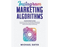 Instagram Marketing Algorithms 10,000/Month Guide On How To Grow Your Business, Make Money Online, Become An Social Media Influencer, Personal Branding & Advertising