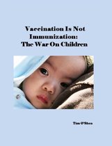 Vaccination Is Not Immunization: The War On Children
