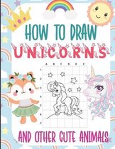 How To Draw Unicorns and Other Cute Animals: Learn to Draw Kawaii Characters Drawing Method Using Grids Copy Method: Fun And Simple Activity Book with Step-by-Step: Easy Techniques