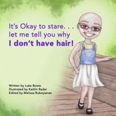 It's Okay to stare. . .let me tell you why I don't have hair!