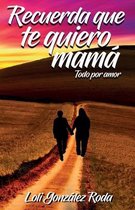 Recuerda que te quiero mama