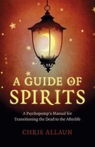 A Guide of Spirits: A Psychopomp's Manual for Transitioning the Dead to the Afterlife