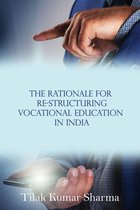The Rationale for Re-Structuring the Vocational Education in India