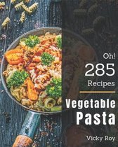 Oh! 285 Vegetable Pasta Recipes