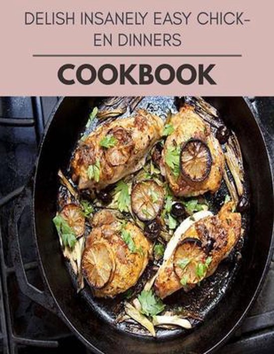 Delish Insanely Easy Chicken Dinners Cookbook, Sue McLean