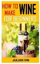 How to Make Wine for Beginners