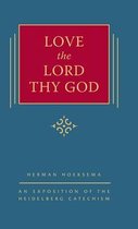 Love the Lord Thy God: An Exposition of the Heidelberg Catechism (The Triple Knowledge Book 8)