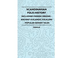 Scandinavian Folk-History - Including Finnish Origins - Ancient Icelandic Folklore - Popular Danish Tales