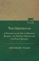 The Greyhound - A Treatise On The Art Of Breeding, Rearing, And Training Greyhounds For Public Running - Their Diseases And Treatment: Also Containing
