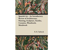 Spanish Art - An Introductory Review of Architecture, Painting, Sculpture, Textiles, Ceramics, Woodwork, Metalwork