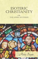 Esoteric Christianity Or The Lesser Mysteries