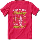 A Day Without Fishing - Vissen T-Shirt | Groen | Grappig Verjaardag Vis Hobby Cadeau Shirt | Dames - Heren - Unisex | Tshirt Hengelsport Kleding Kado - Roze - M