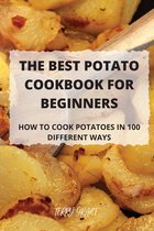 The Best Potato Cookbook for Beginners: How to Cook Potatoes in 100 Different Ways