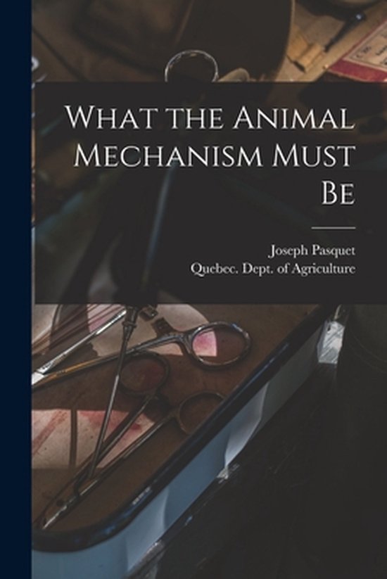 What the Animal Mechanism Must Be [microform] - cover