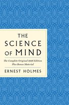 The Science of Mind: The Complete Original 1926 Edition -- The Classic Handbook for Creating a Life of Possibilities
