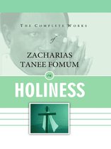 The Complete Works of Zacharias Tanee Fomum - The Complete Works of Zacharias Tanee Fomum on Holiness