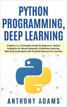 Python Programming, Deep Learning: 3 Books in 1: A Complete Guide for Beginners, Python Coding for Ai, Neural Networks, & Machine Learning, Data Science/Analysis with Practical Exercises for Learners
