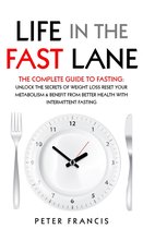 Life in the Fast Lane The Complete Guide to Fasting. Unlock the Secrets of Weight Loss, Reset Your Metabolism and Benefit from Better Health with Intermittent Fasting