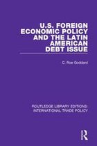 Routledge Library Editions: International Trade Policy - U.S. Foreign Economic Policy and the Latin American Debt Issue