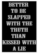 Better to be slapped with the truth than kissed with lie