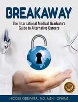 Breakaway: The International Medical Graduate's Guide to Alternative Careers