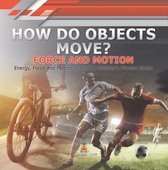 How Do Objects Move? : Force and Motion Energy, Force and Motion Grade 3 Children's Physics Books