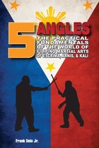 5 Angles: The Practical Fundamentals of the World of Filipino Martial Arts of Escrima, Arnis, & Kali