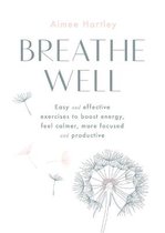 Breathe Well Easy and effective exercises to boost energy, feel calmer, more focused and productive