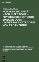 Komplementaritat nach Niels Bohr - Physikgeschichtliche Episode oder universale Kategorie von Erganzung?