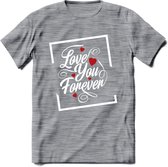 Love You Forever - Valentijn T-Shirt | Grappig Valentijnsdag Cadeautje voor Hem en Haar | Dames - Heren - Unisex | Kleding Cadeau | - Donker Grijs - Gemaleerd - XXL