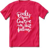 Only You Can Give Me That Feeling - Valentijn T-Shirt | Grappig Valentijnsdag Cadeautje voor Hem en Haar | Dames - Heren - Unisex | Kleding Cadeau | - Roze - S