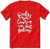 Only You Can Give Me That Feeling - Valentijn T-Shirt | Grappig Valentijnsdag Cadeautje voor Hem en Haar | Dames - Heren - Unisex | Kleding Cadeau | - Rood - S