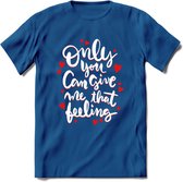 Only You Can Give Me That Feeling - Valentijn T-Shirt | Grappig Valentijnsdag Cadeautje voor Hem en Haar | Dames - Heren - Unisex | Kleding Cadeau | - Donker Blauw - S