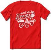 You Will Forever Be My Always - Valentijn T-Shirt | Grappig Valentijnsdag Cadeautje voor Hem en Haar | Dames - Heren - Unisex | Kleding Cadeau | - Rood - M