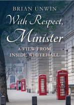 With Respect, Minister: A View from Inside Whitehall