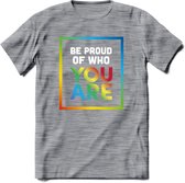 Be Proud Of Who You Are | Pride T-Shirt | Grappig LHBTIQ+ / LGBTQ / Gay / Homo / Lesbi Cadeau Shirt | Dames - Heren - Unisex | Tshirt Kleding Kado | - Donker Grijs - Gemaleerd - M
