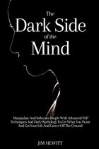 The Dark Side of the Mind: Manipulate And Influence People With Advanced Nlp Techniques And Dark Psychology To Get What You Want And Get Your Lif