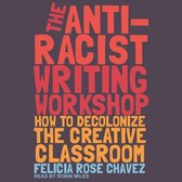 The Anti-Racist Writing Workshop Lib/E: How to Decolonize the Creative Classroom