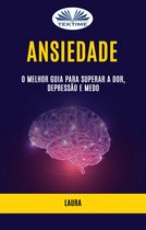 Ansiedade: O Melhor Guia Para Superar A Dor, Depressão E Medo