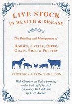 Live Stock in Health and Disease - The Breeding and Management of Horses, Cattle, Sheep, Goats, Pigs, and Poultry - With Chapters on Dairy Farming and a Full and Detailed Veterinary Vade-Mecum by L. H. Archer