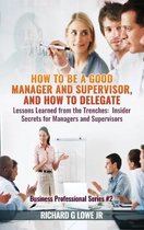 Business Professional- How to be a Good Manager and Supervisor, and How to Delegate