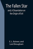 The Fallen Star; and, A Dissertation on the Origin of Evil
