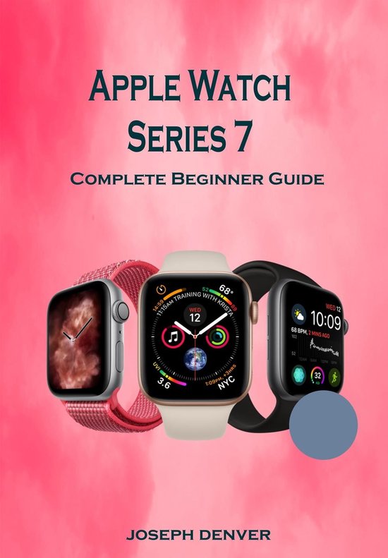 Apple Watch Series 7 Complete Beginner Guide (ebook), Joseph Denver