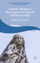 Palgrave Studies in the History of Social Movements - Catholic Women's Movements in Liberal and Fascist Italy