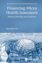 World Scientific Series In Health Investment And Financing 2 - Financing Micro Health Insurance: Theory, Methods And Evidence