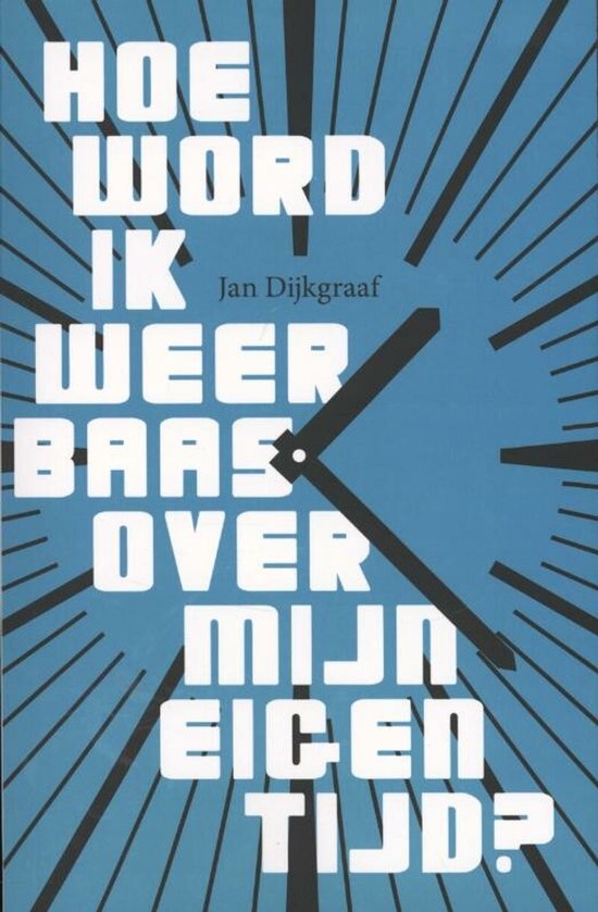 Hoe word ik weer baas over mijn eigen tijd? - cover