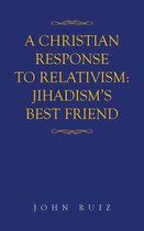 A Christian Response to Relativism:Jihadism's Best Friend
