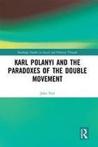 Routledge Studies in Social and Political Thought - Karl Polanyi and the Paradoxes of the Double Movement